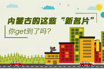 內蒙古的這些&ldquo;新名片&rdquo;，你get到了嗎？